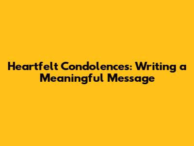 Heartfelt Condolences: Writing a Meaningful Message