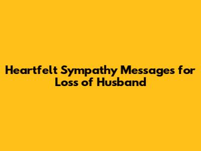 Heartfelt Sympathy Messages for Loss of Husband
