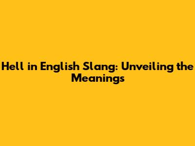 Hell in English Slang: Unveiling the Meanings