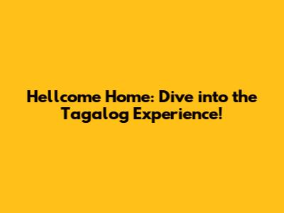 Hellcome Home: Dive into the Tagalog Experience!