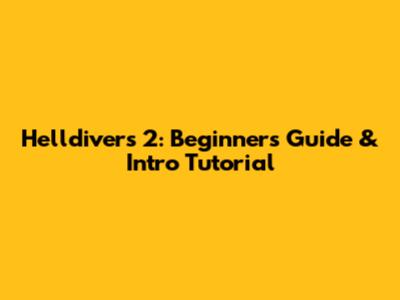 Helldivers 2: Beginner's Guide & Intro Tutorial
