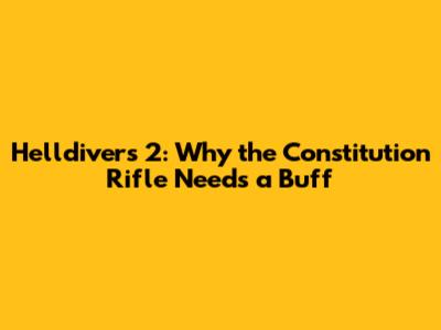 Helldivers 2: Why the Constitution Rifle Needs a Buff