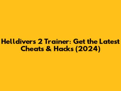 Helldivers 2 Trainer: Get the Latest Cheats & Hacks (2024)