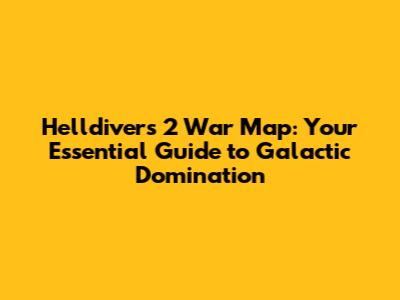 Helldivers 2 War Map: Your Essential Guide to Galactic Domination