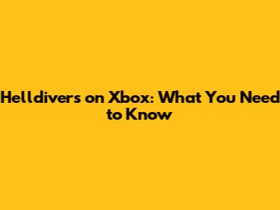 Helldivers on Xbox: What You Need to Know