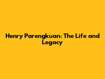 Henry Parengkuan: The Life and Legacy