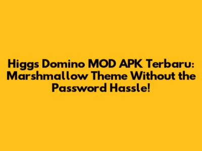 Higgs Domino MOD APK Terbaru: Marshmallow Theme Without the Password Hassle!