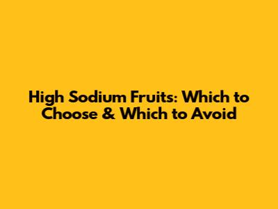 High Sodium Fruits: Which to Choose & Which to Avoid
