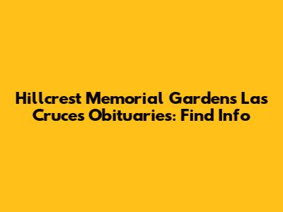 Hillcrest Memorial Gardens Las Cruces Obituaries: Find Info