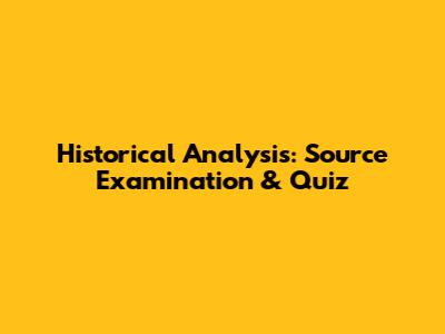 Historical Analysis: Source Examination & Quiz