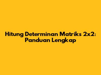 Hitung Determinan Matriks 2x2: Panduan Lengkap