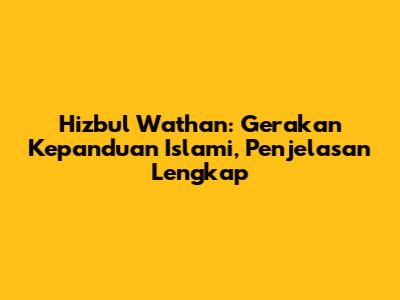 Hizbul Wathan: Gerakan Kepanduan Islami, Penjelasan Lengkap