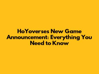 HoYoverse's New Game Announcement: Everything You Need to Know