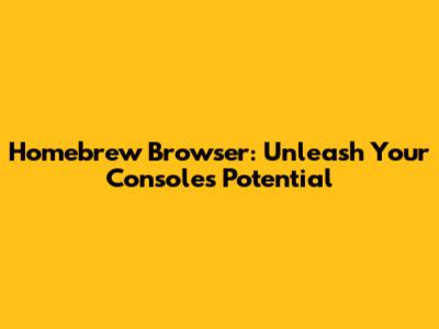 Homebrew Browser: Unleash Your Console's Potential