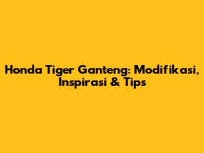 Honda Tiger Ganteng: Modifikasi, Inspirasi & Tips