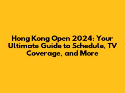 Hong Kong Open 2024: Your Ultimate Guide to Schedule, TV Coverage, and More
