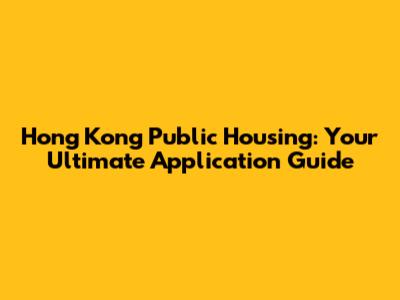 Hong Kong Public Housing: Your Ultimate Application Guide