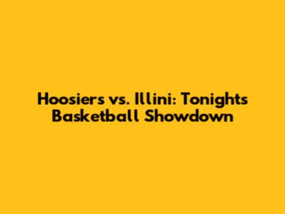 Hoosiers vs. Illini: Tonight's Basketball Showdown
