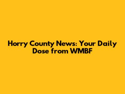 Horry County News: Your Daily Dose from WMBF