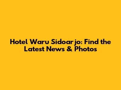 Hotel Waru Sidoarjo: Find the Latest News & Photos