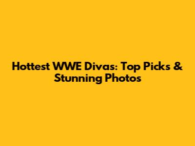 Hottest WWE Divas: Top Picks & Stunning Photos