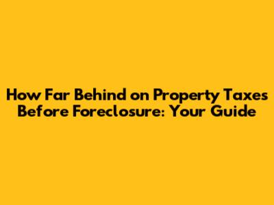 How Far Behind on Property Taxes Before Foreclosure: Your Guide