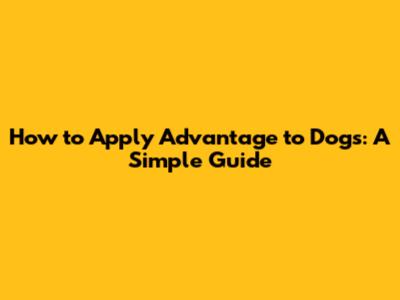 How to Apply Advantage to Dogs: A Simple Guide
