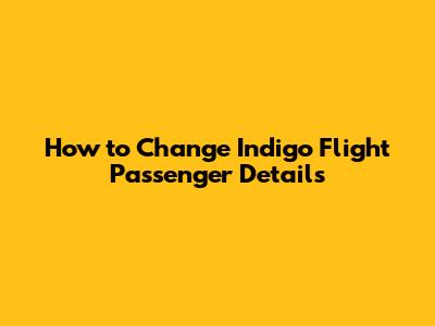 How to Change Indigo Flight Passenger Details