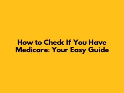 How to Check If You Have Medicare: Your Easy Guide