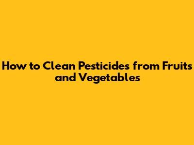 How to Clean Pesticides from Fruits and Vegetables