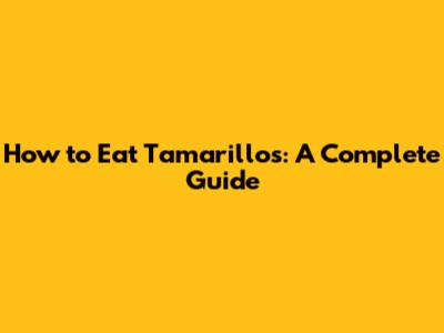 How to Eat Tamarillos: A Complete Guide