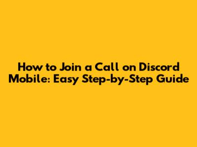 How to Join a Call on Discord Mobile: Easy Step-by-Step Guide