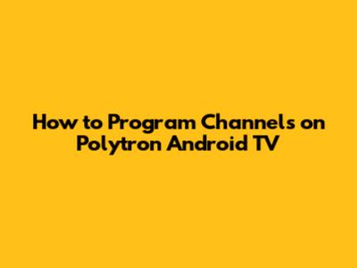 How to Program Channels on Polytron Android TV