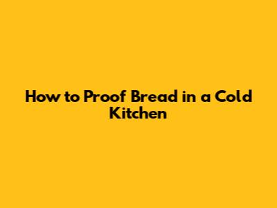 How to Proof Bread in a Cold Kitchen