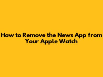 How to Remove the News App from Your Apple Watch