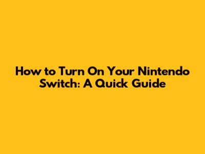 How to Turn On Your Nintendo Switch: A Quick Guide