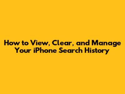 How to View, Clear, and Manage Your iPhone Search History