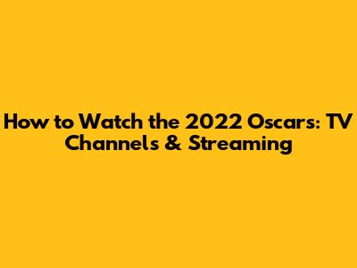 How to Watch the 2022 Oscars: TV Channels & Streaming
