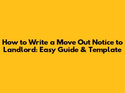 How to Write a Move Out Notice to Landlord: Easy Guide & Template