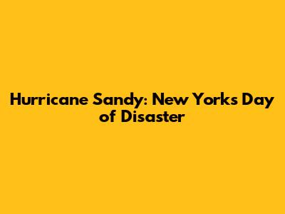 Hurricane Sandy: New York's Day of Disaster