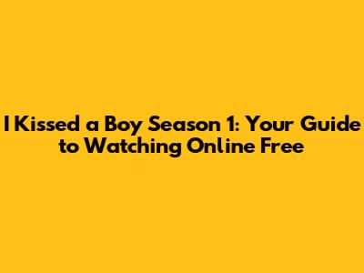 I Kissed a Boy Season 1: Your Guide to Watching Online Free
