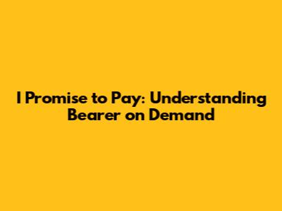 I Promise to Pay: Understanding Bearer on Demand