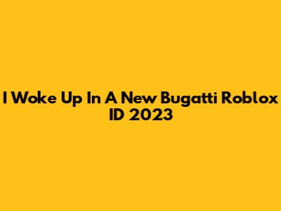 I Woke Up In A New Bugatti Roblox ID 2023