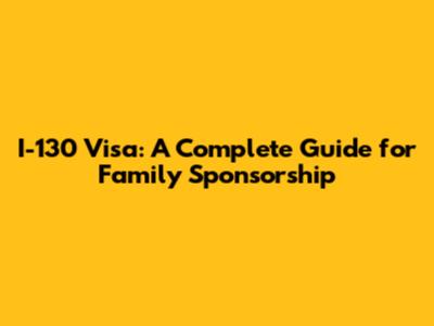 I-130 Visa: A Complete Guide for Family Sponsorship