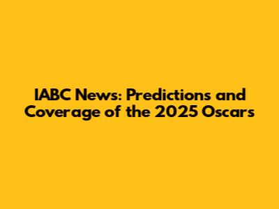 IABC News: Predictions and Coverage of the 2025 Oscars