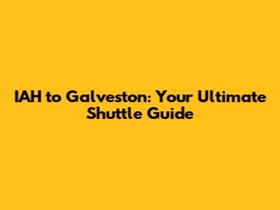 IAH to Galveston: Your Ultimate Shuttle Guide