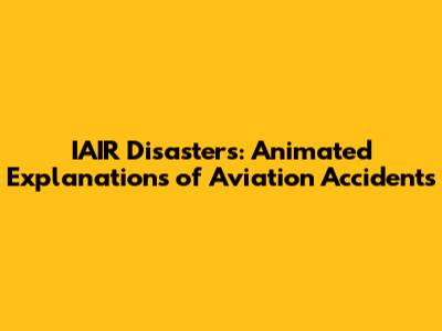 IAIR Disasters: Animated Explanations of Aviation Accidents