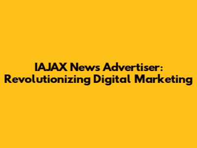 IAJAX News Advertiser: Revolutionizing Digital Marketing