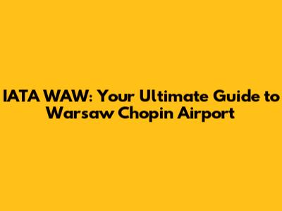 IATA WAW: Your Ultimate Guide to Warsaw Chopin Airport