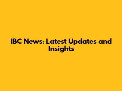 IBC News: Latest Updates and Insights